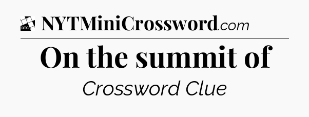 On the summit of - Daily Themed Classic Crossword