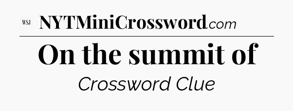 On the summit of - WSJ Crossword