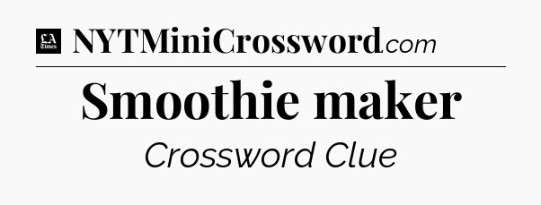Smoothie maker - LA Times Crossword