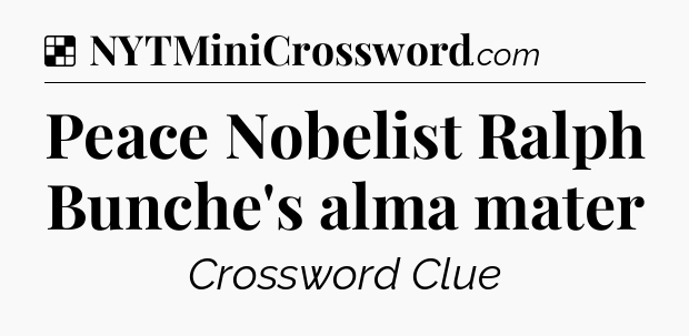 Solution: Peace Nobelist Ralph Bunche's alma mater - NYT Crossword