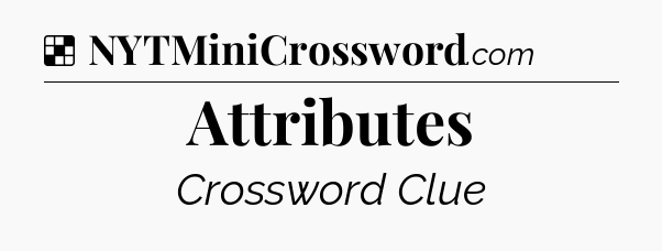Solution: Attributes - NYT Crossword