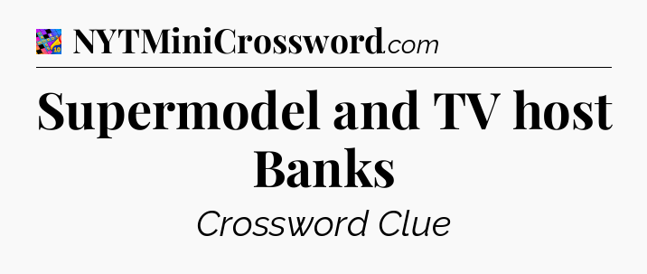 Supermodel and TV host Banks Crossword Clue