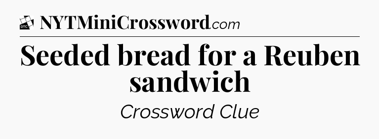 Seeded bread for a Reuben sandwich - Daily Themed Classic Crossword