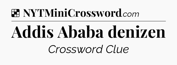 Solution: Addis Ababa denizen - NYT Crossword