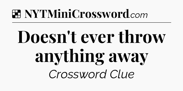 Solution: Doesn't ever throw anything away - NYT Crossword