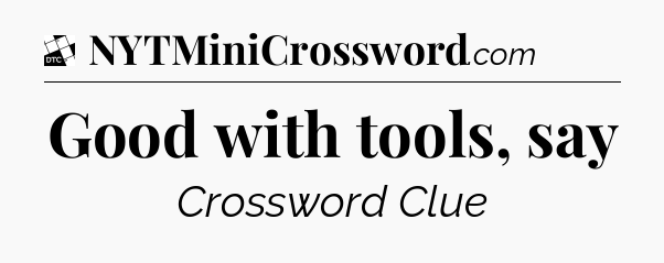 Good with tools, say - Daily Themed Classic Crossword