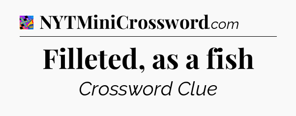 Filleted, as a fish Crossword Clue
