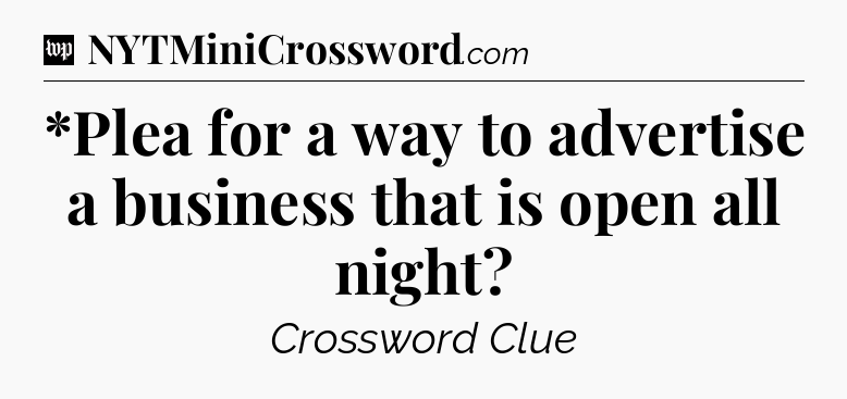 *Plea for a way to advertise a business that is open all night Crossword Clue