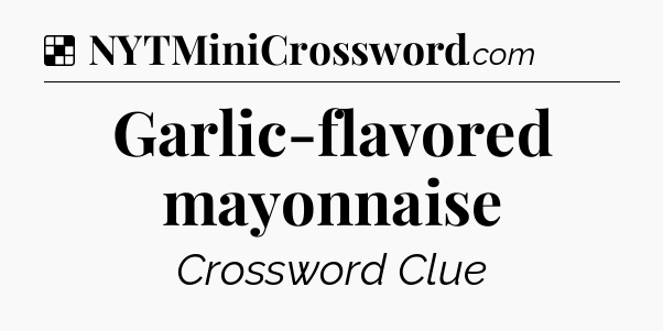 Solution: Garlic-flavored mayonnaise - NYT Crossword