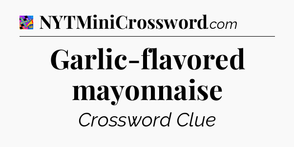 Garlic-flavored mayonnaise Crossword Clue