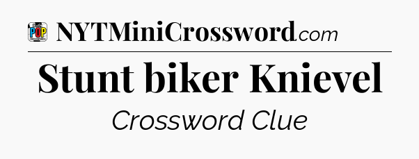 Stunt biker Knievel Crossword Clue