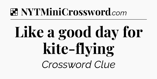 Solution: Like a good day for kite-flying - NYT Crossword