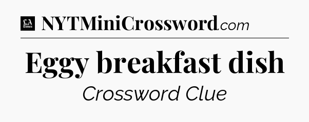 Eggy breakfast dish - LA Times Crossword