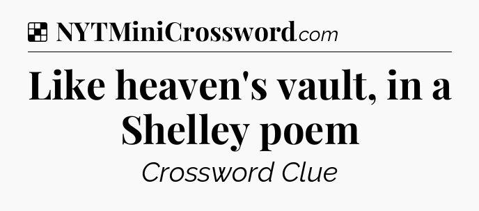 Solution: Like heaven's vault, in a Shelley poem - NYT Crossword