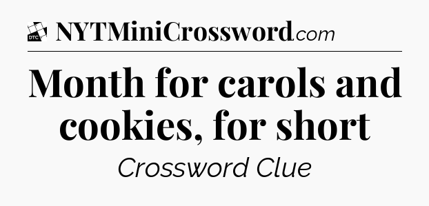 Month for carols and cookies, for short - Daily Themed Classic Crossword