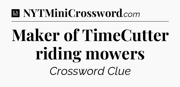 Maker of TimeCutter riding mowers - LA Times Crossword
