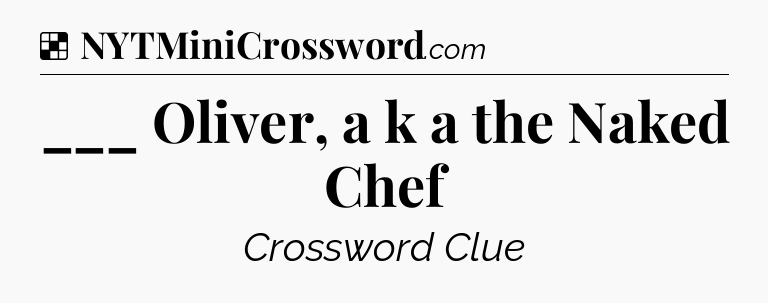 Solution: ___ Oliver, a k a the Naked Chef - NYT Crossword
