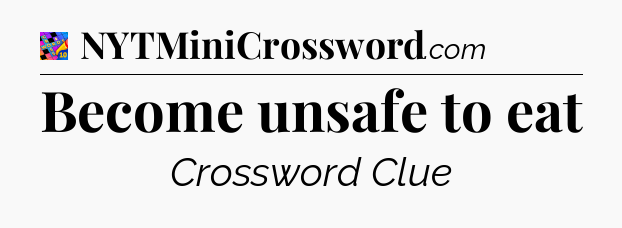 Become unsafe to eat Crossword Clue