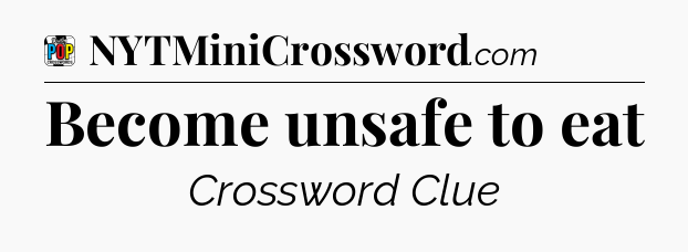 Become unsafe to eat Crossword Clue