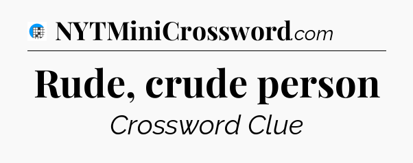 Rude, crude person Crossword Clue