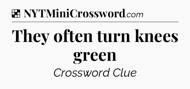 Solution: They often turn knees green - NYT Crossword