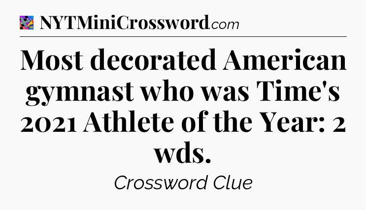 Most decorated American gymnast who was Time's 2021 Athlete of the Year: 2 wds Crossword Clue