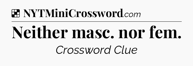 Solution: Neither masc. nor fem - NYT Crossword