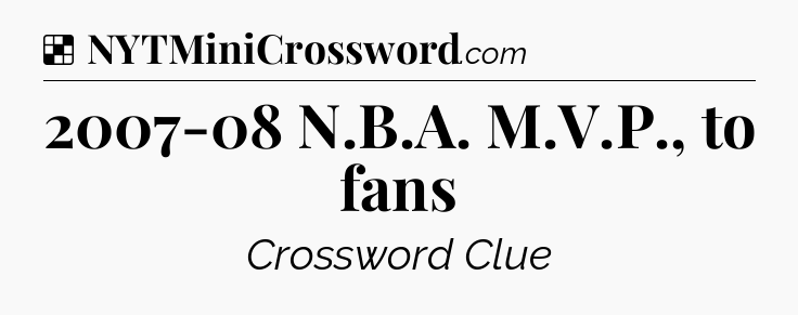 Solution: 2007-08 N.B.A. M.V.P., to fans - NYT Crossword
