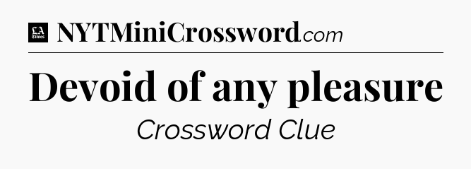 Devoid of any pleasure - LA Times Crossword