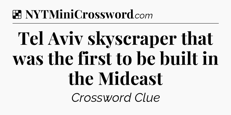 Solution: Tel Aviv skyscraper that was the first to be built in the Mideast - NYT Crossword