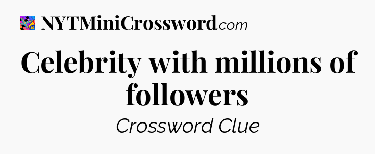 Celebrity with millions of followers Crossword Clue