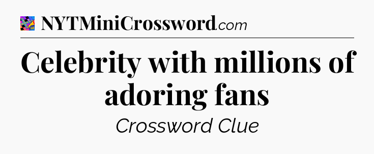 Celebrity with millions of adoring fans Crossword Clue