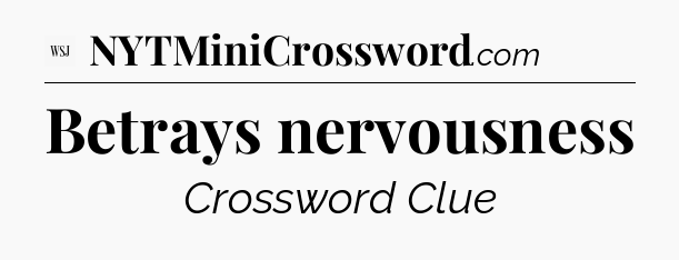 Betrays nervousness - WSJ Crossword