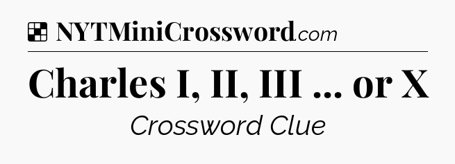 Solution: Charles I, II, III ... or X - NYT Crossword