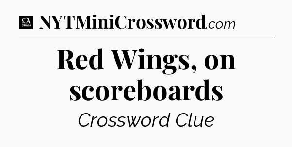 Red Wings, on scoreboards - LA Times Crossword