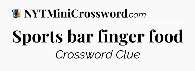 Sports bar finger food Crossword Clue