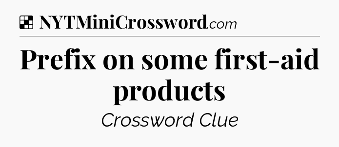 Solution: Prefix on some first-aid products - NYT Crossword