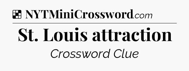 Solution: St. Louis attraction - NYT Crossword