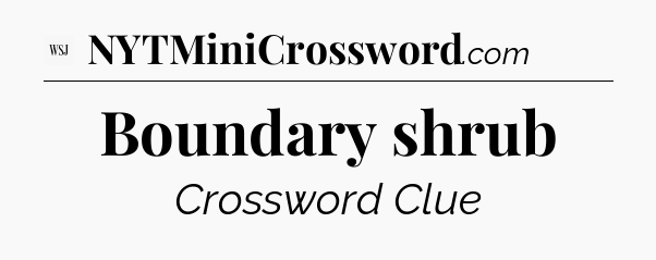Boundary shrub - WSJ Crossword