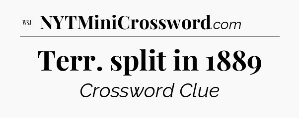 Terr. split in 1889 - WSJ Crossword