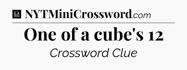 One of a cube's 12 - LA Times Crossword