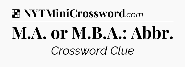 Solution: M.A. or M.B.A.: Abbr - NYT Crossword