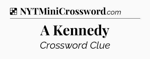 Solution: A Kennedy - NYT Crossword
