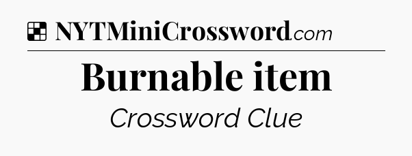 Solution: Burnable item - NYT Crossword