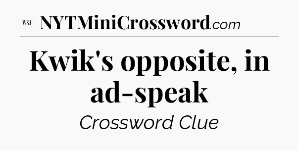 Kwik's opposite, in ad-speak - WSJ Crossword