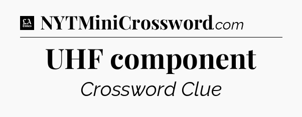 UHF component - LA Times Crossword