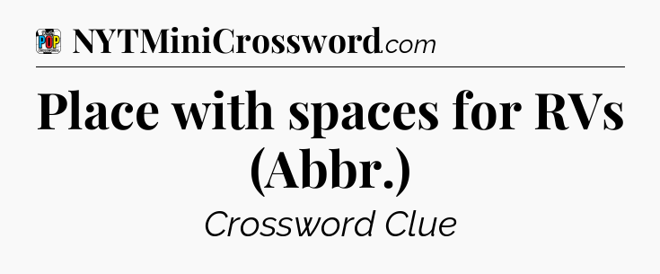 Place with spaces for RVs (Abbr.) Crossword Clue