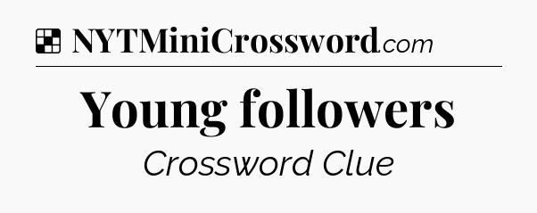 Solution: Young followers - NYT Crossword