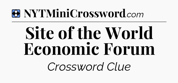 Solution: Site of the World Economic Forum - NYT Mini Crossword