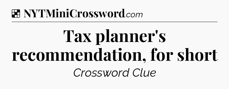 Solution: Tax planner's recommendation, for short - NYT Crossword